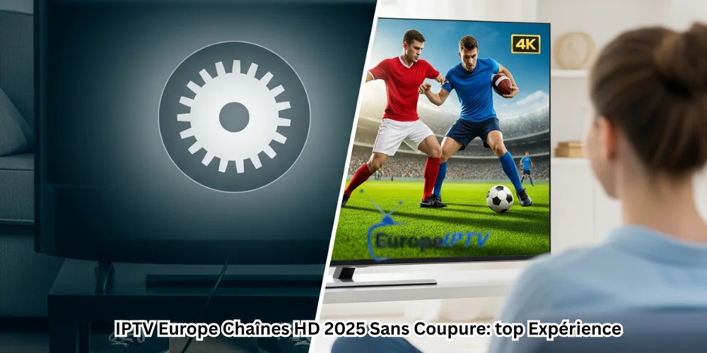 IPTV Europe Chaînes HD 2025 Sans Coupure: top Expérience